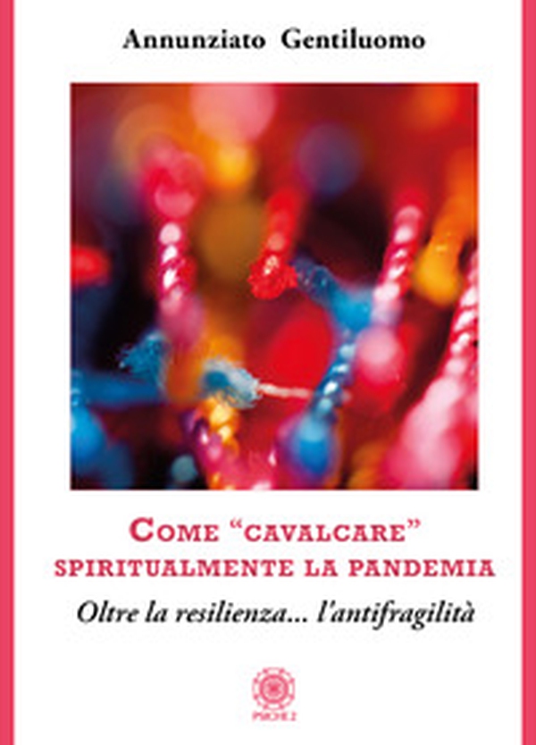 Come «cavalcare» spiritualmente la pandemia. Oltre la resilienza... l'antifragilità - Librerie.coop Come «cavalcare» spiritualmente la pandemia. Oltre la resilienza... l'antifragilità - Librerie.coop
