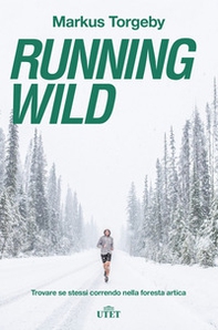 Running wild. Trovare se stessi correndo nella foresta artica - Librerie.coop