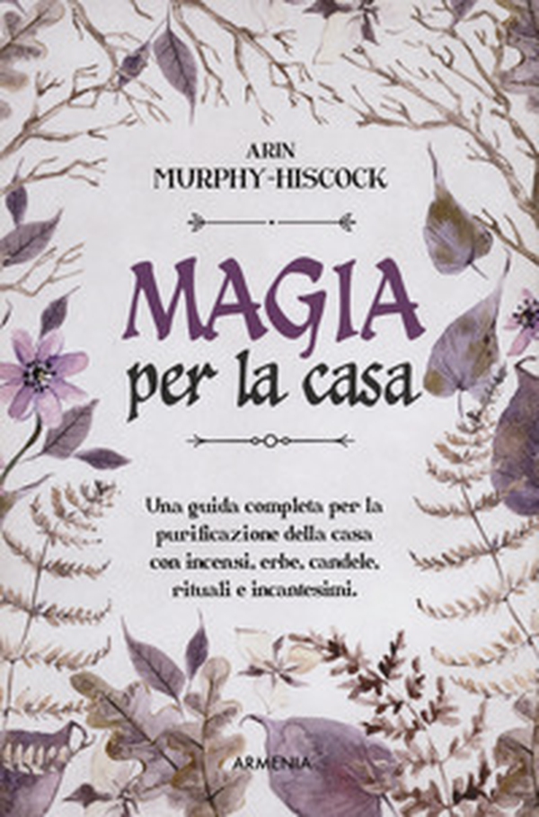 Magia per la casa. Una guida completa per la purificazione della casa con incensi, erbe, candele, rituali e incantesimi - Librerie.coop Magia per la casa. Una guida completa per la purificazione della casa con incensi, erbe, candele, rituali e incantesimi - Librerie.coop
