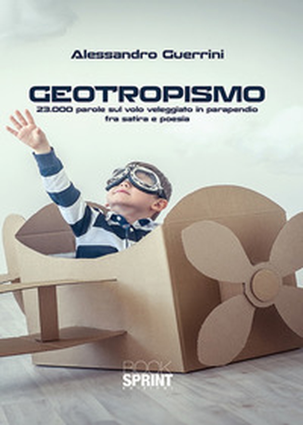 Geotropismo. 23.000 parole sul volo veleggiato in parapendio fra satira e poesia - Librerie.coop Geotropismo. 23.000 parole sul volo veleggiato in parapendio fra satira e poesia - Librerie.coop
