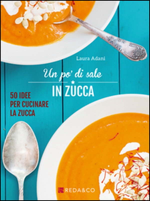 Un po' di sale in zucca. 50 idee per cucinare la zucca - Librerie.coop Un po' di sale in zucca. 50 idee per cucinare la zucca - Librerie.coop