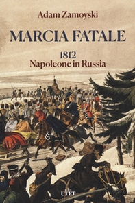 Marcia fatale. 1812. Napoleone in Russia - Librerie.coop