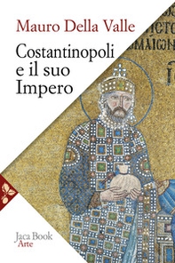 Costantinopoli e il suo impero. Arte, architettura, urbanistica nel millennio bizantino - Librerie.coop
