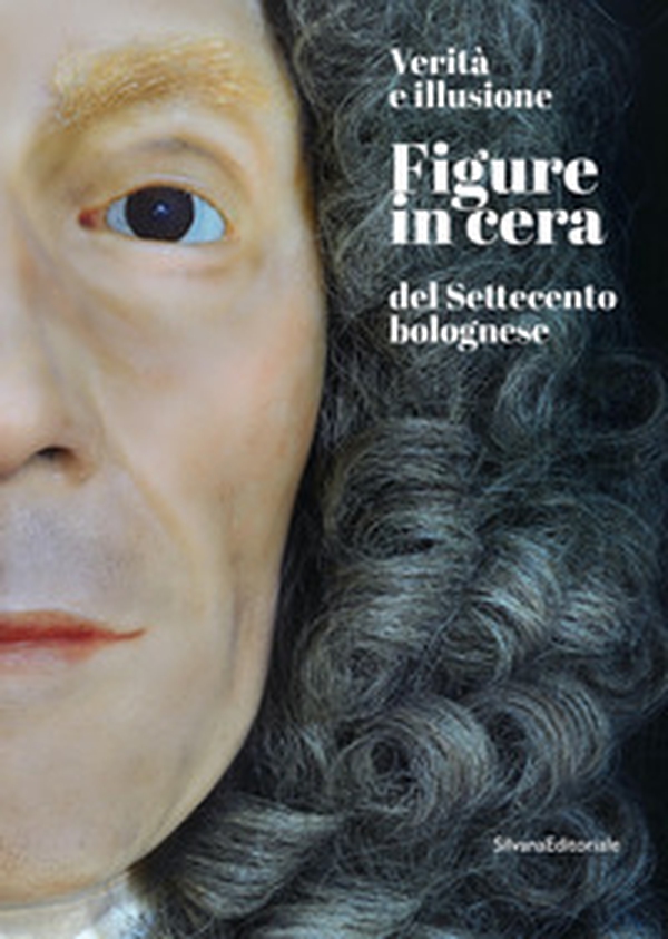 Verità e illusione. Figure in cera del Settecento bolognese - Librerie.coop Verità e illusione. Figure in cera del Settecento bolognese - Librerie.coop