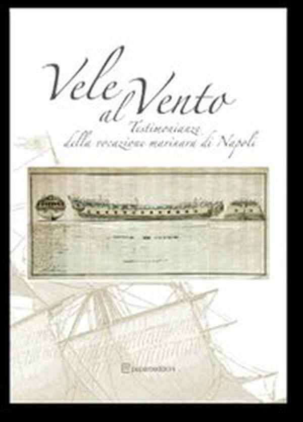 Vele al vento. Testimonianze della vocazione marinara di Napoli - Librerie.coop Vele al vento. Testimonianze della vocazione marinara di Napoli - Librerie.coop