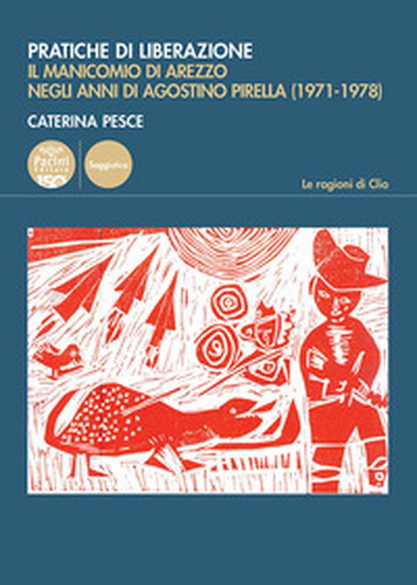 Pratiche di liberazione. Il manicomio di Arezzo degli anni di Agostino Pirella (1971-1978) - Librerie.coop Pratiche di liberazione. Il manicomio di Arezzo degli anni di Agostino Pirella (1971-1978) - Librerie.coop