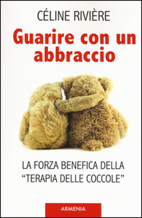 Guarire con un abbraccio. La forza benefica della «terapia delle coccole» - Librerie.coop Guarire con un abbraccio. La forza benefica della «terapia delle coccole» - Librerie.coop