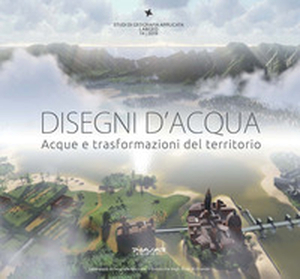 Disegni d'acqua. Acque e trasformazioni del territorio - Librerie.coop Disegni d'acqua. Acque e trasformazioni del territorio - Librerie.coop