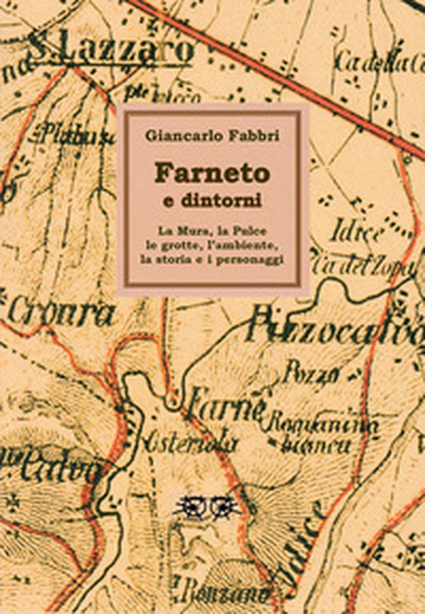 Farneto e dintorni. La Mura, la Pulce, le grotte, l'ambiente, la storia e i personaggi - Librerie.coop Farneto e dintorni. La Mura, la Pulce, le grotte, l'ambiente, la storia e i personaggi - Librerie.coop