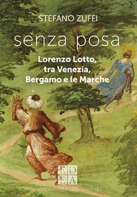 Senza posa. Lorenzo Lotto tra Venezia, Bergamo e le Marche - Librerie.coop