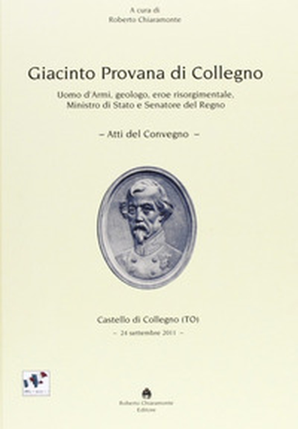 Giacinto Provana di Collegno. Uomo d'armi, geologo, eroe risorgimentale, ministro di Stato e senatore del regno - Librerie.coop Giacinto Provana di Collegno. Uomo d'armi, geologo, eroe risorgimentale, ministro di Stato e senatore del regno - Librerie.coop