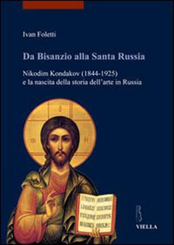 Da Bisanzio alla Santa Russia. Nikodim Kondakov (1844-1925) e la nascita della storia dell'arte in Russia - Librerie.coop Da Bisanzio alla Santa Russia. Nikodim Kondakov (1844-1925) e la nascita della storia dell'arte in Russia - Librerie.coop