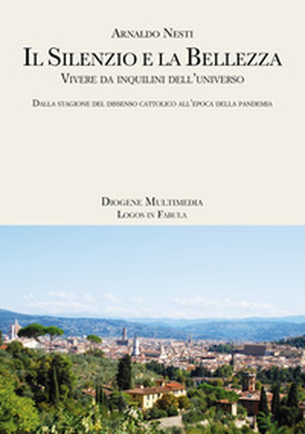Il silenzio e la bellezza. Vivere da inquilini dell'universo. Dalla stagione del dissenso cattolico all'epoca della pandemia - Librerie.coop Il silenzio e la bellezza. Vivere da inquilini dell'universo. Dalla stagione del dissenso cattolico all'epoca della pandemia - Librerie.coop