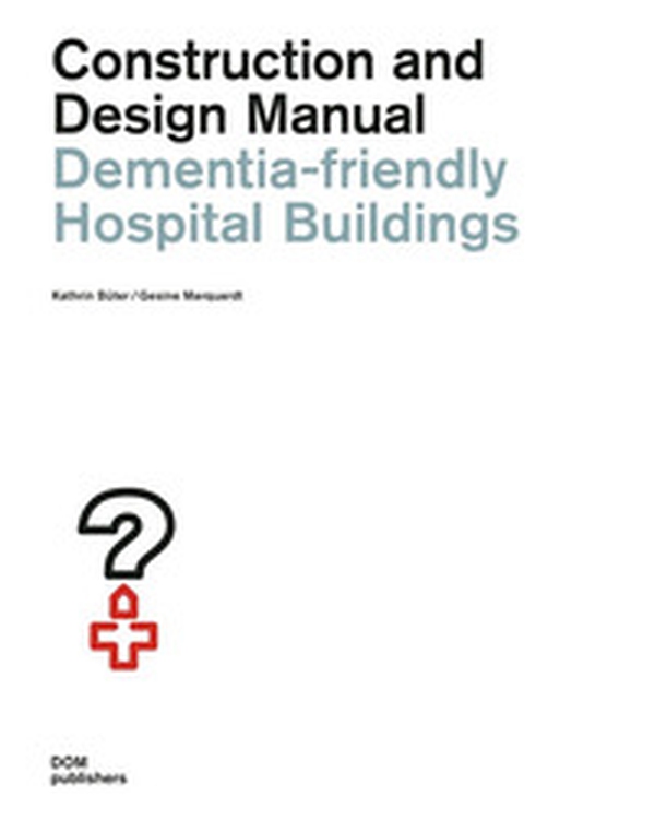 Dementia-friendly hospital buildings. Construction and design manual - Librerie.coop Dementia-friendly hospital buildings. Construction and design manual - Librerie.coop