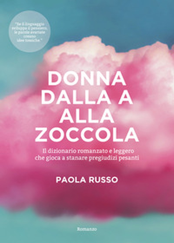 Donna dalla a alla zoccola. Il dizionario romanzato e leggero che gioca a stanare pregiudizi pesanti - Librerie.coop Donna dalla a alla zoccola. Il dizionario romanzato e leggero che gioca a stanare pregiudizi pesanti - Librerie.coop