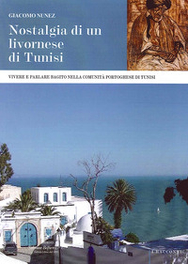 Nostalgia di un livornese di Tunisi. Vivere e parlare bagito nella comunità portoghese di Tunisi - Librerie.coop Nostalgia di un livornese di Tunisi. Vivere e parlare bagito nella comunità portoghese di Tunisi - Librerie.coop
