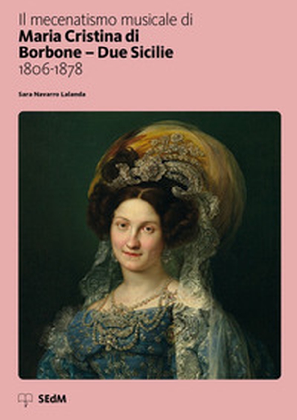 Il mecenatismo musicale di Maria Cristina di Borbone-Due Sicilie (1806-1872) - Librerie.coop Il mecenatismo musicale di Maria Cristina di Borbone-Due Sicilie (1806-1872) - Librerie.coop