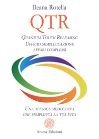 QTR. Quantum touch releasing. Ufficio semplificazione affari complessi. Una tecnica meditativa che semplifica la tua vita - Librerie.coop
