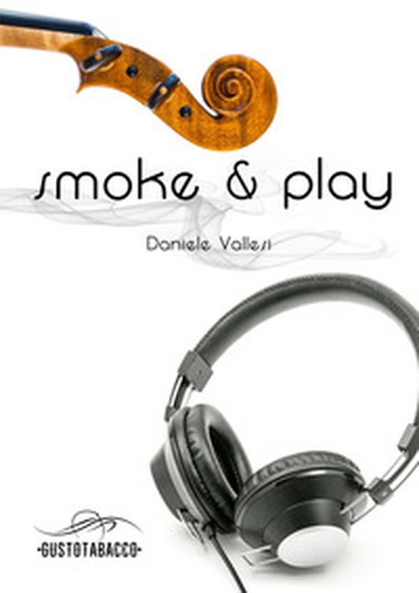Smoke & play. Le passioni guidano la nostra vita - Librerie.coop Smoke & play. Le passioni guidano la nostra vita - Librerie.coop
