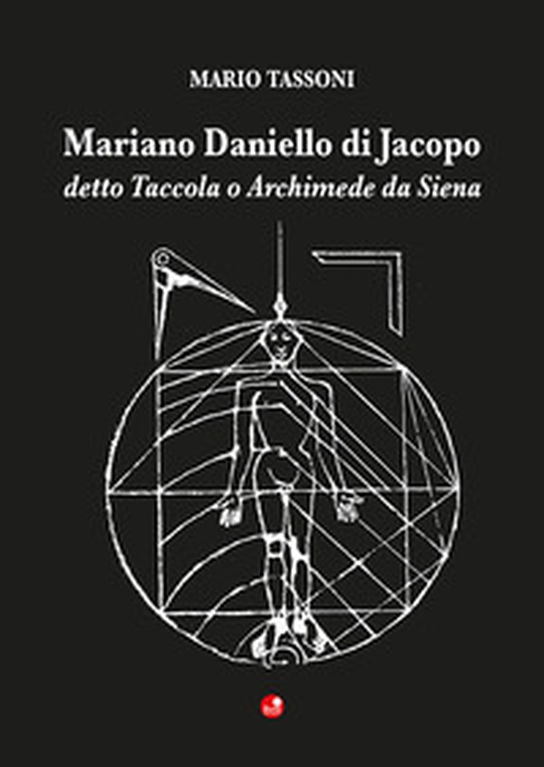 Mariano Daniello di Jacopo detto Taccola o Archimede da Siena - Librerie.coop Mariano Daniello di Jacopo detto Taccola o Archimede da Siena - Librerie.coop