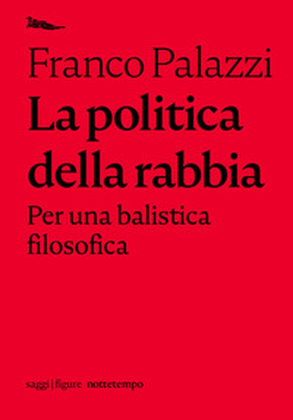 La politica della rabbia. Per una balistica filosofica - Librerie.coop La politica della rabbia. Per una balistica filosofica - Librerie.coop