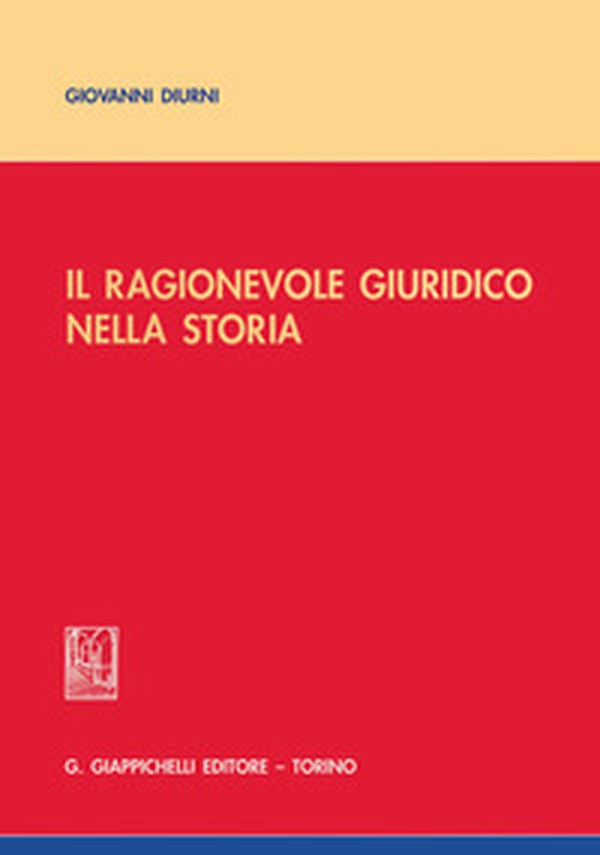 Il ragionevole giuridico nella storia - Librerie.coop Il ragionevole giuridico nella storia - Librerie.coop