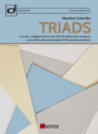 Triads. Le scale, i collegamenti e le tecniche di scrittura per comporre con le triadi, attraverso l'analisi di 13 brani per pianoforte - Librerie.coop