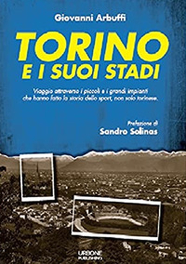 Torino e i suoi stadi. Viaggio attraverso i piccoli e i grandi impianti che hanno fatto la storia dello sport, non solo torinese - Librerie.coop Torino e i suoi stadi. Viaggio attraverso i piccoli e i grandi impianti che hanno fatto la storia dello sport, non solo torinese - Librerie.coop