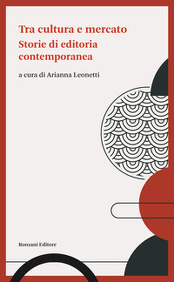Tra cultura e mercato. Storie di editoria contemporanea - Librerie.coop Tra cultura e mercato. Storie di editoria contemporanea - Librerie.coop