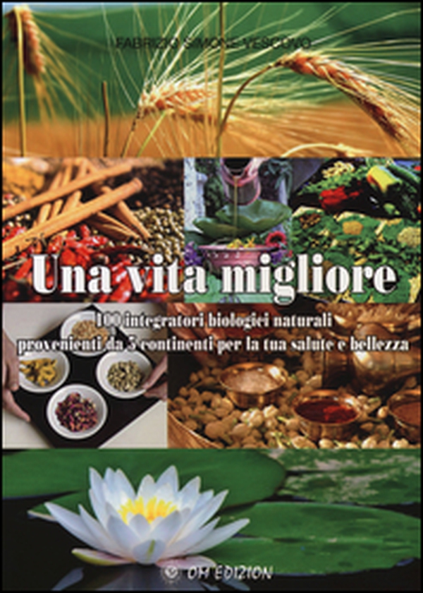 Una vita migliore. 100 integratori biologici naturali provenienti da 5 continenti per la tua salute e bellezza - Librerie.coop Una vita migliore. 100 integratori biologici naturali provenienti da 5 continenti per la tua salute e bellezza - Librerie.coop