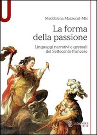 La forma della passione. Linguaggi narrativi e gestuali del Settecento francese - Librerie.coop