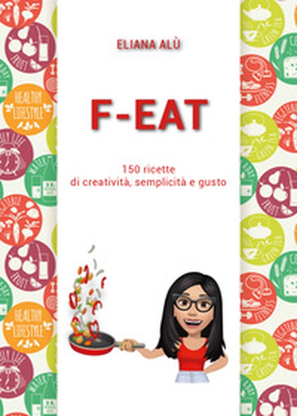 F-Eat. 150 ricette di creatività, semplicità e gusto - Librerie.coop F-Eat. 150 ricette di creatività, semplicità e gusto - Librerie.coop