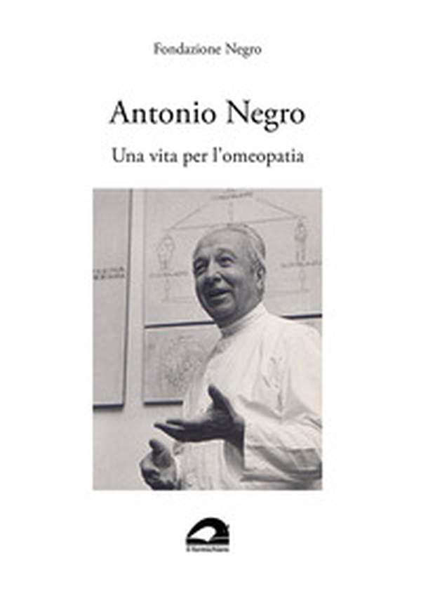 Antonio Negro. Una vita per l'omeopatia - Librerie.coop Antonio Negro. Una vita per l'omeopatia - Librerie.coop