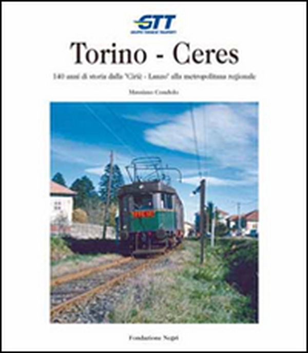 Torino-Ceres. 140 anni di storia dalla Cirié-Lanzo alla metropolitana regionale - Librerie.coop Torino-Ceres. 140 anni di storia dalla Cirié-Lanzo alla metropolitana regionale - Librerie.coop