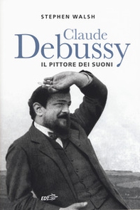 Claude Debussy. Il pittore dei suoni - Librerie.coop