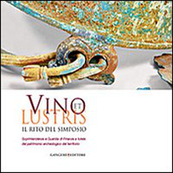 Vino et lustris. Il rito del simposio. Soprintendenza e guardia di finanza a tutela del patrimonio archeologico del territorio - Librerie.coop Vino et lustris. Il rito del simposio. Soprintendenza e guardia di finanza a tutela del patrimonio archeologico del territorio - Librerie.coop