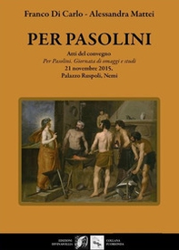 Per Pasolini. Atti del Convegno "Per Pasolini, giornata di omaggi e studi", 21 novembre 2015, Palazzo Ruspoli, Nemi - Librerie.coop