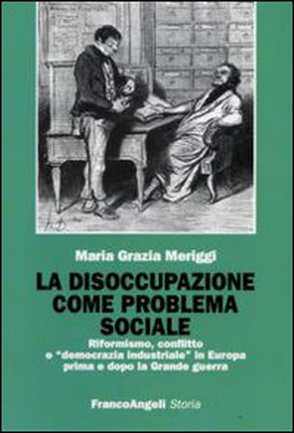 La disoccupazione come problema sociale. Riformismo, conflitto e «democrazia industriale» in Europa prima e dopo la Grande guerra - Librerie.coop La disoccupazione come problema sociale. Riformismo, conflitto e «democrazia industriale» in Europa prima e dopo la Grande guerra - Librerie.coop