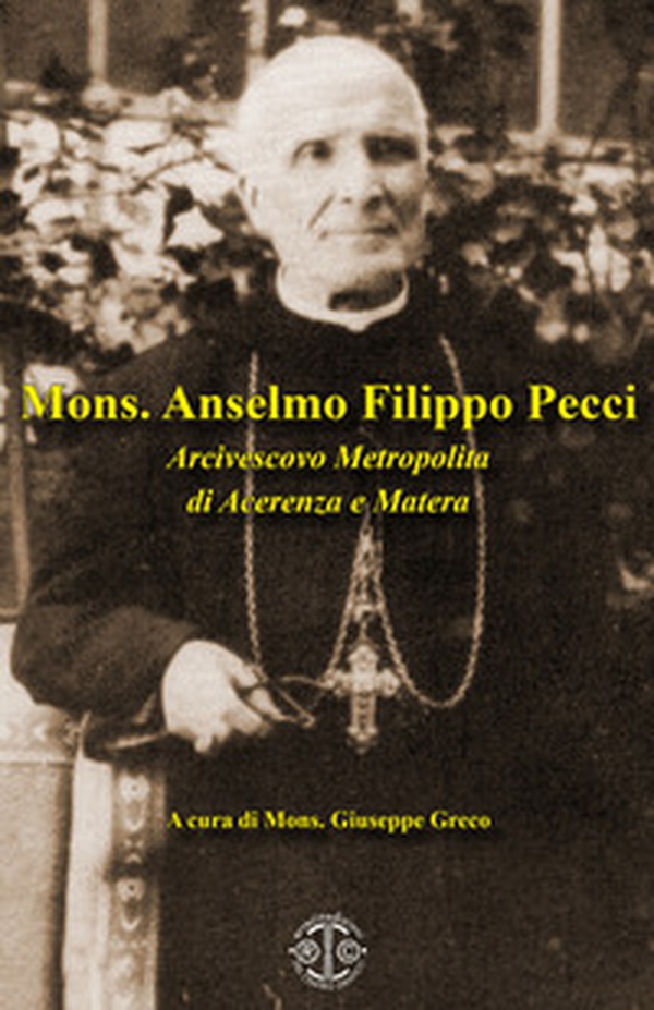 Mons. Anselmo Filippo Pecci arcivescovo metropolita di Acerenza e Matera - Librerie.coop Mons. Anselmo Filippo Pecci arcivescovo metropolita di Acerenza e Matera - Librerie.coop