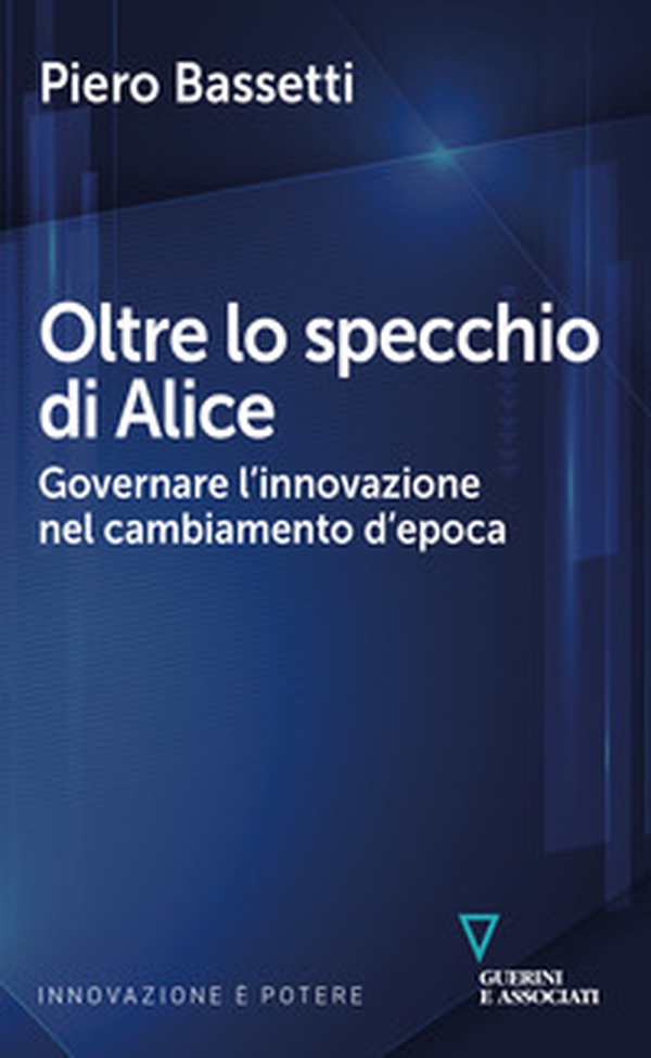 Oltre lo specchio di Alice. Governare l'innovazione nel cambiamento d'epoca - Librerie.coop Oltre lo specchio di Alice. Governare l'innovazione nel cambiamento d'epoca - Librerie.coop