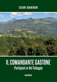 Il comandante Gastone. Partigiani in Val Taleggio - Librerie.coop