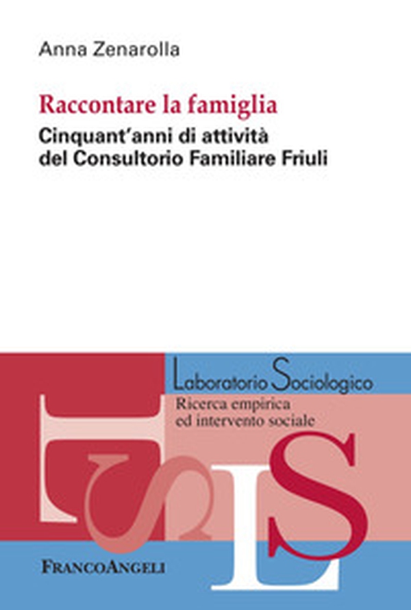Raccontare la famiglia. Cinquant'anni di attività del Consultorio Familiare Friuli - Librerie.coop Raccontare la famiglia. Cinquant'anni di attività del Consultorio Familiare Friuli - Librerie.coop