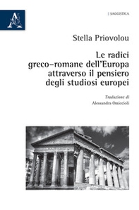 Le radici greco-romane dell'Europa attraverso il pensiero degli studiosi europei - Librerie.coop