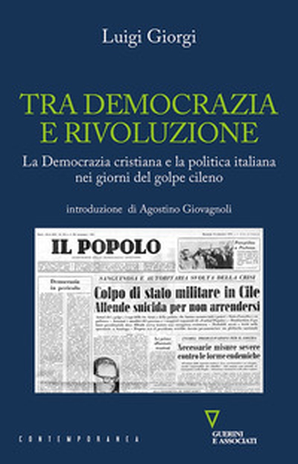 Tra democrazia e rivoluzione. La Democrazia Cristiana e la politica italiana nei giorni del golpe cileno - Librerie.coop Tra democrazia e rivoluzione. La Democrazia Cristiana e la politica italiana nei giorni del golpe cileno - Librerie.coop
