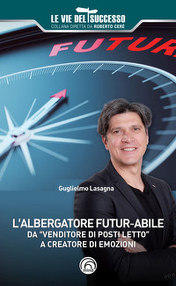 L'albergatore futur-abile da «venditore di posti letto» a creatore di emozioni - Librerie.coop L'albergatore futur-abile da «venditore di posti letto» a creatore di emozioni - Librerie.coop