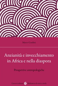 Anzianità e invecchiamento in Africa e nella diaspora. Prospettive antropologiche - Librerie.coop