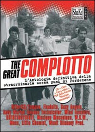 The Great complotto. L'antologia definitiva della straordinaria scena punk di Pordenone - Librerie.coop