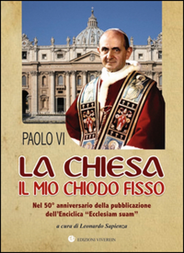 La Chiesa il mio chiodo fisso. Nel 50° anniversario della pubblicazione dell'Enciclica «Ecclesiam suam» - Librerie.coop La Chiesa il mio chiodo fisso. Nel 50° anniversario della pubblicazione dell'Enciclica «Ecclesiam suam» - Librerie.coop