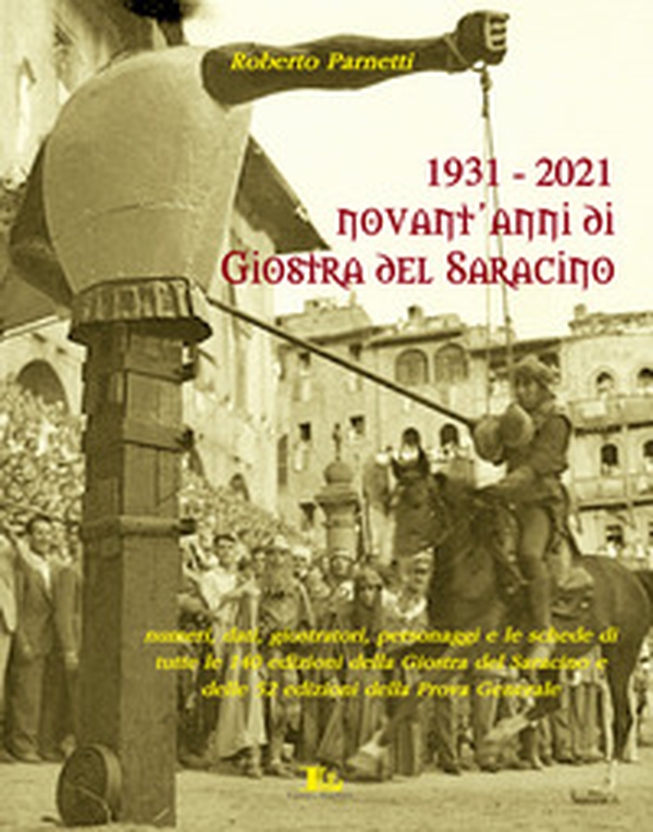 1931-2021. Novant'anni di giostra del Saracino. Numeri, dati, personaggi e le schede di tutte le 140 edizioni della giostra del saracino e le 52 edizioni della prova generale - Librerie.coop 1931-2021. Novant'anni di giostra del Saracino. Numeri, dati, personaggi e le schede di tutte le 140 edizioni della giostra del saracino e le 52 edizioni della prova generale - Librerie.coop