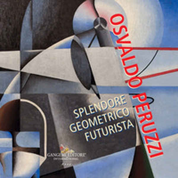 Osvaldo Peruzzi. Splendore geometrico futurista - Librerie.coop Osvaldo Peruzzi. Splendore geometrico futurista - Librerie.coop